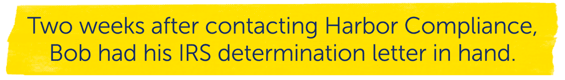 A highlight message stating "Two weeks after contacting Harbor Compliance, Bob had his IRS determination letter in hand."